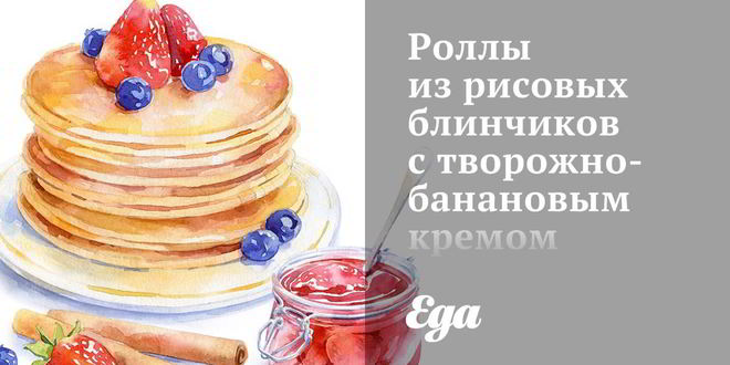 Рецепт Роллов из рисовых блинчиков с творожно-банановым кремом и шоколадным соусом